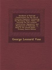 Handbook of Railroad Construction For the Use of American Engineers. Containing the Necessary Rules, Tables, and Formulae for the Location, Construct,1287493572,9781287493570