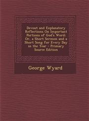 Devout and Explanatory Reflections On Important Portions of God's Word; Or, a Short Sermon and a Short Song for Every Day in the Year - Primary Source Edition,1293359661,9781293359662