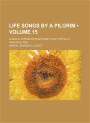 Life songs by a Pilgrim (Volume 15); in which pertinent points are pithily put by a practical pen,1150002956,9781150002953