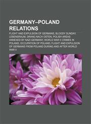 Germany-Poland relations Flight and expulsion of Germans, Bloody Sunday, Lebensraum, Drang nach Osten, Polish areas annexed by Nazi Germany,1157645550,9781157645559