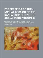 Proceedings of the  annual session of the Kansas Conference of Social Work Volume 8,1151402214,9781151402219