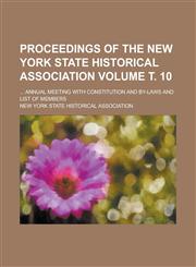 Proceedings of the New York State Historical Association; ... Annual Meeting with Constitution and By-Laws and List of Members Volume . 10,1155091167,9781155091167