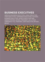 Business executives American business executives, Canal executives, Chief executives, Corporate executives, Fictional business executives,1157232655,9781157232650