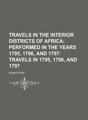 Travels in the Interior Districts of Africa (Volume 1); Performed in the Years 1795, 1796, and 1797 Travels in 1795, 1796, and 1797,1459010361,9781459010369