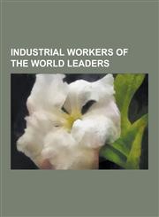 Industrial Workers of the World Leaders Eugene V. Debs, Ralph Chaplin, Bill Haywood, James P. Cannon, Joe Hill, Mary Harris Jones, Frank Bohn, Daniel,1230495452,9781230495453