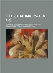 Il Foro Italiano; Raccolta Generale Di Giurisprudenza Civile, Commerciale, Penale, Amministrativa (24, Pts. 1-3),1234476207,9781234476205