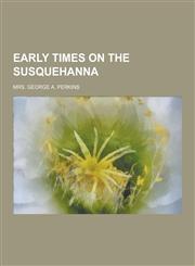 Early Times on the Susquehanna,1230393307,9781230393308