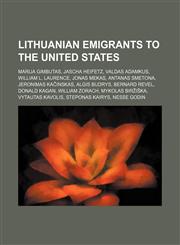 Lithuanian emigrants to the United States Marija Gimbutas, Jascha Heifetz, Valdas Adamkus, William L. Laurence, Jonas Mekas, Antanas Smetona,1234593440,9781234593445
