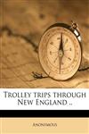 Trolley trips through New England .. Volume 4,1175839760,9781175839763