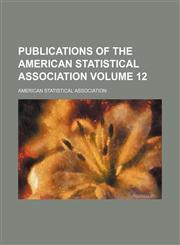 Publications of the American Statistical Association Volume 12,1130552705,9781130552706