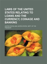 Laws of the United States Relating to Loans and the Currency, Coinage and Banking,1130795063,9781130795066