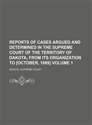 Reports of cases argued and determined in the Supreme court of the territory of Dakota, from its organization to [October, 1889]  Volume 1,1151157678,9781151157676