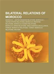 Bilateral relations of Morocco Morocco - United Kingdom relations, Morocco - United States relations, Morocco-Pakistan relations,115728695X,9781157286950