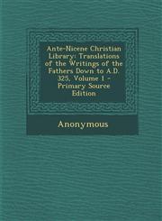 Ante-Nicene Christian Library Translations of the Writings of the Fathers Down to A.D. 325, Volume 1 - Primary Source Edition,1295008076,9781295008070