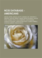 NCIS Database - Americans Abigail Borin, Abigail Sciuto, Amanda Lee, Anthony D. DiNozzo, Ashton, Brent Langer, Bryn Fillmore, Caitlin Todd, Cassie Yates, Celia Roberts, Chad Dunham, Charles Sterling, Christopher Pacci, Claire Connell, Cynthia Summer,1234703475,9781234703479