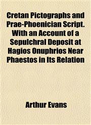 Cretan Pictographs and Prae-Phoenician Script. With an Account of a Sepulchral Deposit at Hagios Onuphrios Near Phaestos in Its Relation,1153334674,9781153334679