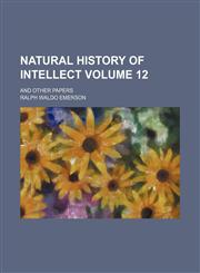 Natural history of intellect; and other papers Volume 12,115392689X,9781153926898