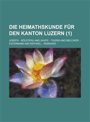 Die Heimathskunde Fur Den Kanton Luzern (1 ),1234546558,9781234546557