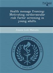 Health message framing Motivating cardiovascular risk factor screening in young adults.,1243611243,9781243611246