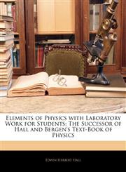 Elements of Physics with Laboratory Work for Students The Successor of Hall and Bergen's Text-Book of Physics,1143505336,9781143505331