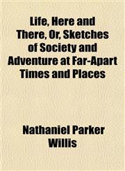 Life, Here and There, Or, Sketches of Society and Adventure at Far-Apart Times and Places,1152379062,9781152379060