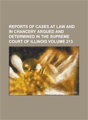 Reports of cases at law and in chancery argued and determined in the Supreme Court of Illinois Volume 213,1236983459,9781236983459