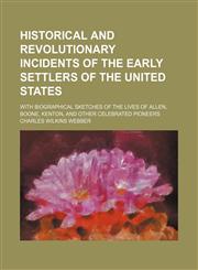 Historical and revolutionary incidents of the early settlers of the United States; with biographical sketches of the lives of Allen, Boone, Kenton, and other celebrated pioneers,1150220384,9781150220388