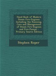 Hand-Book of Modern Steam Fire-Engines Including the Running, Care and Management of Steam Fire-Engines and Fire-Pumps - Primary Source Edition,1294754017,9781294754015