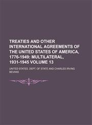Treaties and Other International Agreements of the United States of America, 1776-1949 Volume 13;  Multilateral, 1931-1945,1232365610,9781232365617
