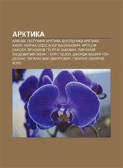 Arktyka Alyaska, Heohrafiya Arktyky, Doslidnyky Arktyky, Yukon, Kolchak Oleksandr Vasylʹovych, Fritʹof Nansen, Brusylov Heorhiy̆ Lʹvovych,1233792962,9781233792962