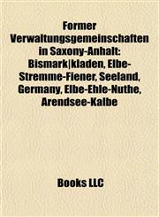 Former Verwaltungsgemeinschaften in Saxony-Anhalt Bismark|kläden, Elbe-Stremme-Fiener, Seeland, Germany, Elbe-Ehle-Nuthe, Arendsee-Kalbe,1155448278,9781155448275