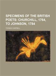 Specimens of the British Poets (Volume 6); Churchill, 1764, to Johnson, 1784,1151247472,9781151247476