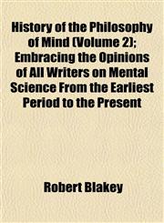History of the Philosophy of Mind (Volume 2); Embracing the Opinions of All Writers on Mental Science From the Earliest Period to the Present,1152308904,9781152308909
