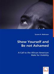 Show Yourself and Be not Ashamed - A Call to the African American Male for Visibility,3639004450,9783639004458