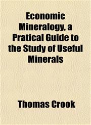 Economic Mineralogy, a Pratical Guide to the Study of Useful Minerals,1152515365,9781152515369