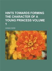Hints towards forming the character of a young princess Volume 1,1152289977,9781152289970