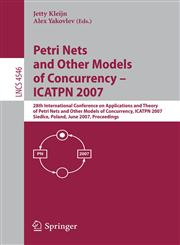 Petri Nets and Other Models of Concurrency - ICATPN 2007 28th International Conference on Applications and Theory of Petri Nets and Other Models of Concurrency, ICATPN 2007, Siedlce, Poland, June 25-29, 2007, Proceedings,3540730931,9783540730934