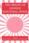 The Origins of Japanese Industrial Power Strategy, Institutions and the Development of Organisational Capability,071464157X,9780714641577