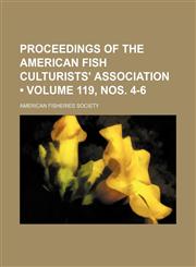 Proceedings of the American Fish Culturists' Association (Volume 119, nos. 4-6),1154557367,9781154557367