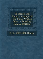 To Herat and Cabul A Story of the First Afghan War - Primary Source Edition,129540480X,9781295404803