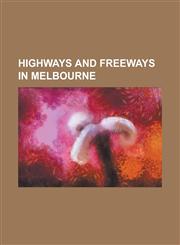 Highways and Freeways in Melbourne Airport Drive (Melbourne), Ballarat Road, Melbourne, Bulleen Road, Burwood Highway, Calder Freeway, Chandler Highw,1155174518,9781155174518