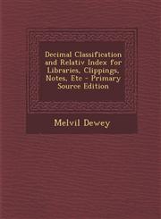 Decimal Classification and Relativ Index for Libraries, Clippings, Notes, Etc - Primary Source Edition,1293303011,9781293303016