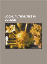 Local Authorities in London Barking and Dagenham London Borough Council, Barnet London Borough Council, Bexley London Borough Council, Brent Londo,1230793534,9781230793535