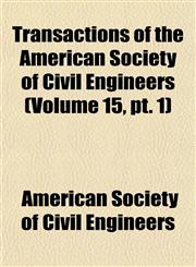 Transactions of the American Society of Civil Engineers (Volume 15, pt. 1),1153186020,9781153186025