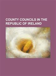 County Councils in the Republic of Ireland Carlow County Council, Cavan County Council, Clare County Council, Cork County Council, Donegal County Cou,1156706777,9781156706770