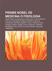 Premis Nobel de Medicina o Fisiologia Premi Nobel de Medicina o Fisiologia, Ivan Petróvitx Pàvlov, Alexander Fleming, Severo Ochoa de Albornoz,1232732575,9781232732570