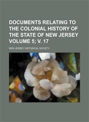 Documents relating to the colonial history of the state of New Jersey Volume 5; v. 17,1154029166,9781154029161