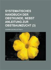 Systematisches Handbuch Der Obstkunde, Nebst Anleitung Zur Obstbaumzucht (3),1153460114,9781153460118