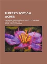Tupper's Poetical Works; Containing Proverbial Philosophy, a Thousand Lines, Hactenus, Etc,1150053011,9781150053016