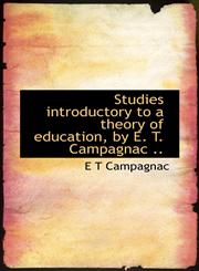 Studies introductory to a theory of education, by E. T. Campagnac ..,111742359X,9781117423593